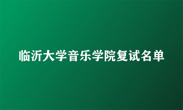 临沂大学音乐学院复试名单