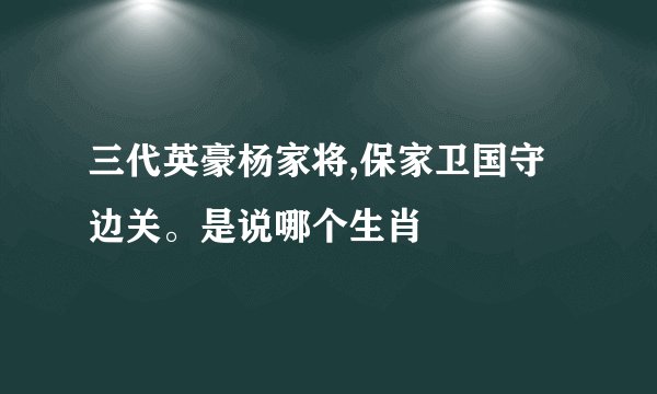 三代英豪杨家将,保家卫国守边关。是说哪个生肖