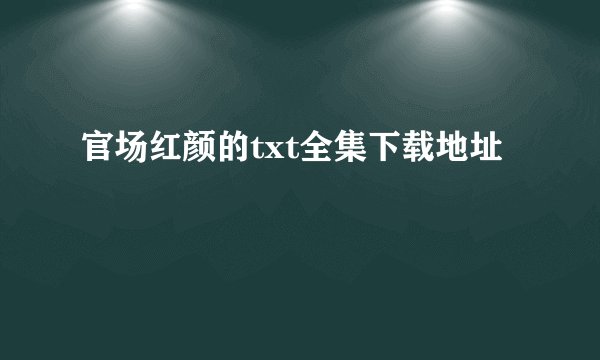 官场红颜的txt全集下载地址