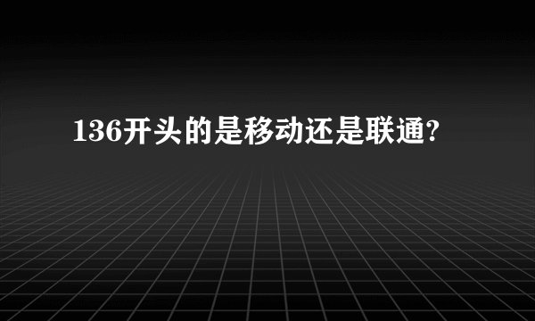 136开头的是移动还是联通?