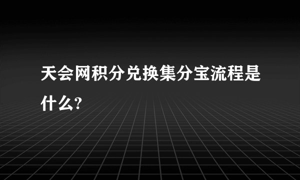 天会网积分兑换集分宝流程是什么?