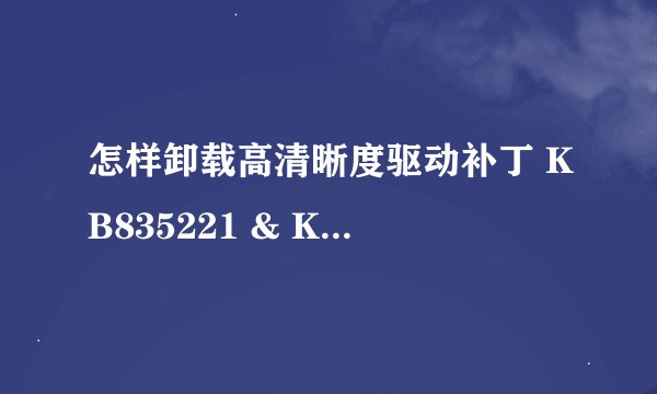 怎样卸载高清晰度驱动补丁 KB835221 & KB888111