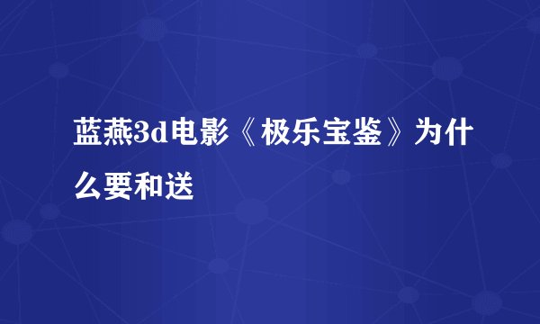 蓝燕3d电影《极乐宝鉴》为什么要和送