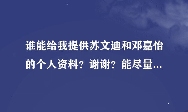 谁能给我提供苏文迪和邓嘉怡的个人资料？谢谢？能尽量详细点吗？