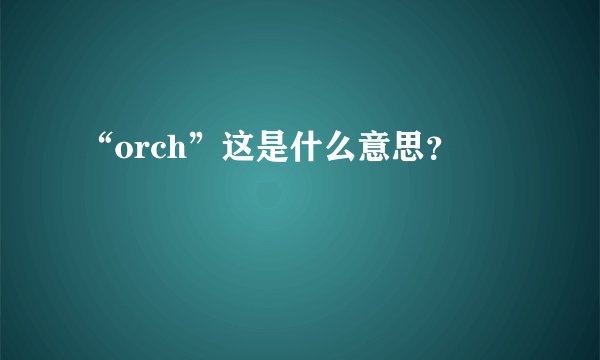“orch”这是什么意思？