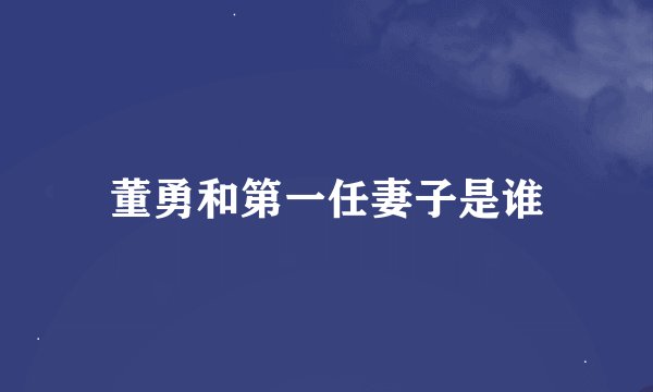 董勇和第一任妻子是谁