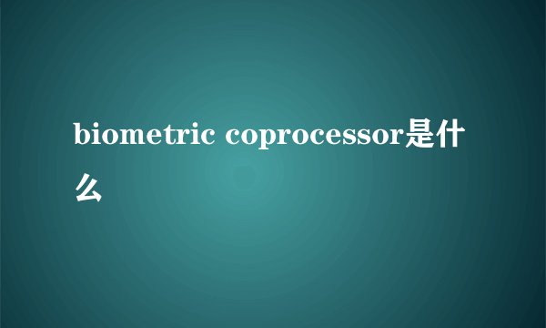 biometric coprocessor是什么