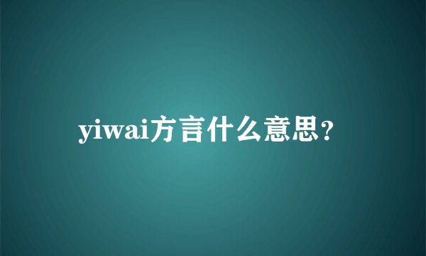 yiwai方言什么意思？