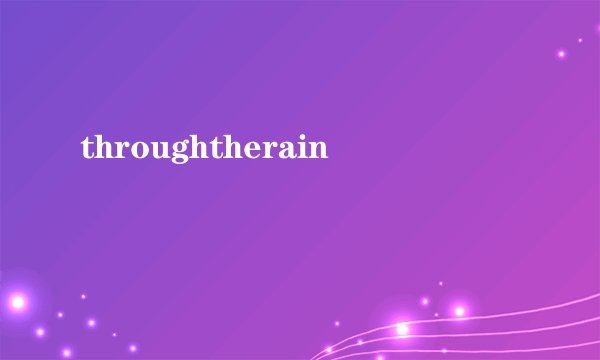 throughtherain