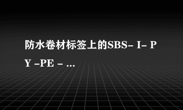 防水卷材标签上的SBS- I- PY -PE - PE -3-10是什么意思