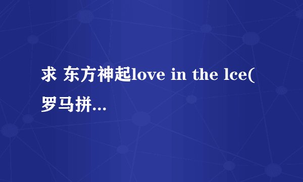 求 东方神起love in the lce(罗马拼音)歌词??