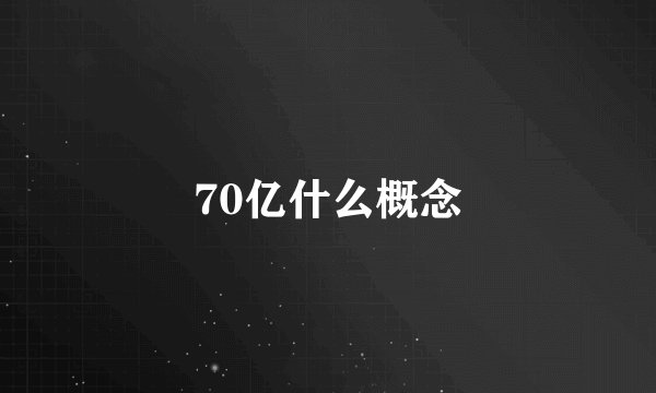 70亿什么概念