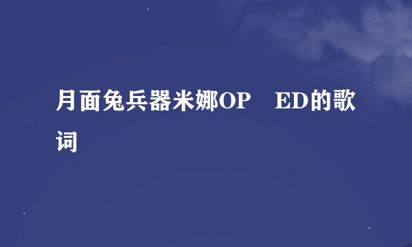 月面兔兵器米娜OP ED的歌词