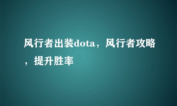 风行者出装dota，风行者攻略，提升胜率