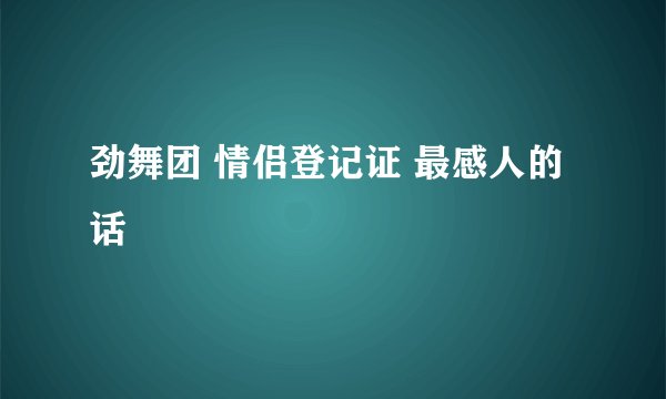 劲舞团 情侣登记证 最感人的话