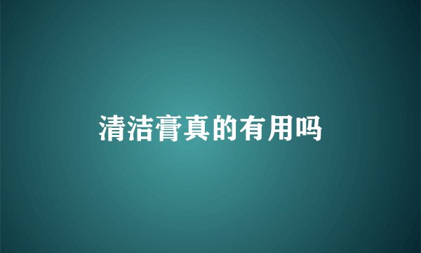 清洁膏真的有用吗