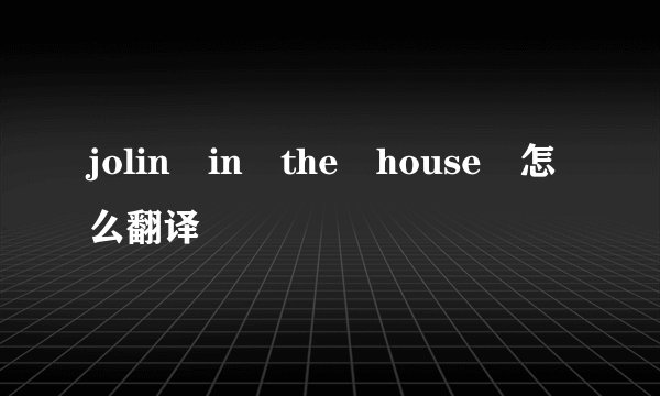jolin in the house 怎么翻译