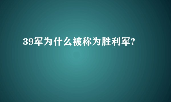 39军为什么被称为胜利军?