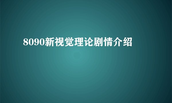 8090新视觉理论剧情介绍
