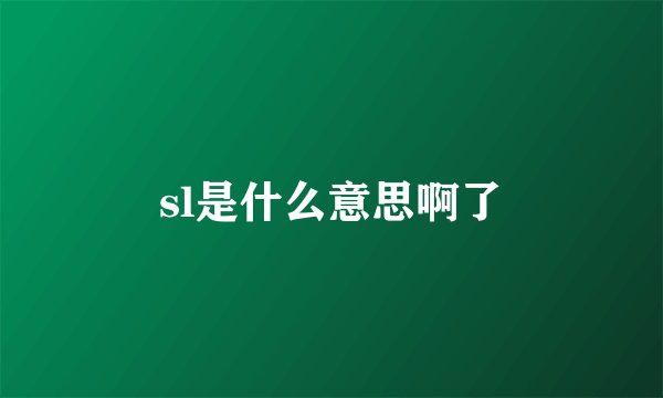 sl是什么意思啊了