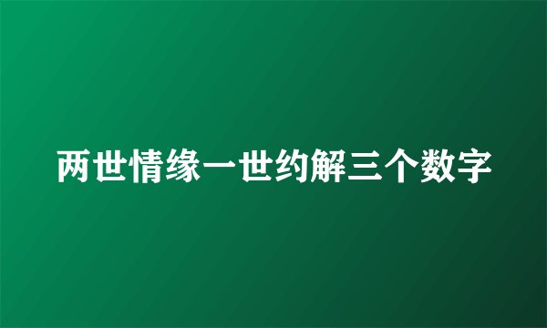 两世情缘一世约解三个数字