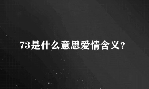 73是什么意思爱情含义？
