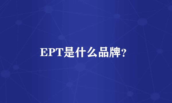 EPT是什么品牌？