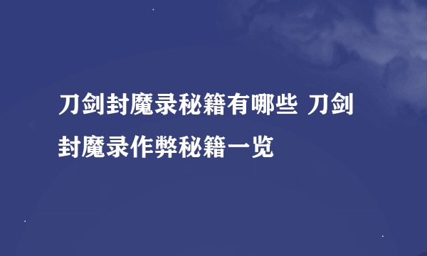 刀剑封魔录秘籍有哪些 刀剑封魔录作弊秘籍一览