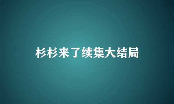 杉杉来了续集大结局