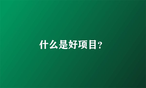 什么是好项目？