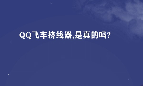 QQ飞车挤线器,是真的吗?