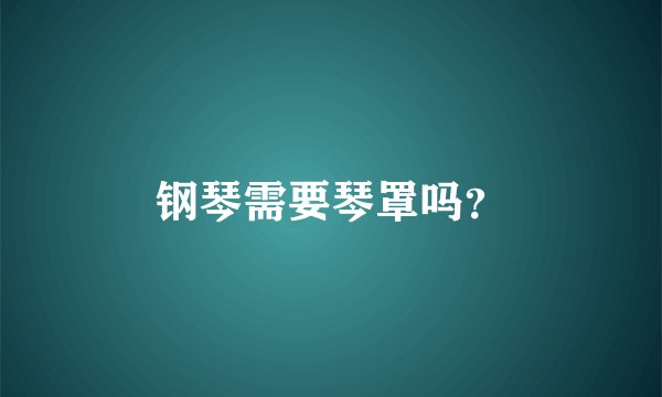 钢琴需要琴罩吗？