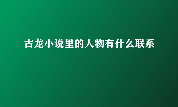 古龙小说里的人物有什么联系