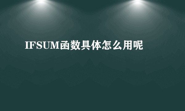 IFSUM函数具体怎么用呢