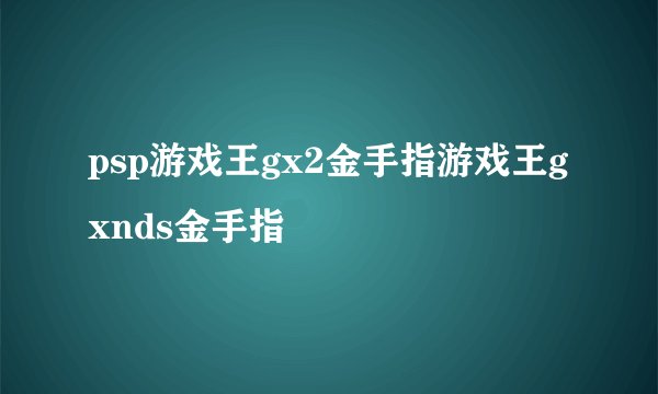 psp游戏王gx2金手指游戏王gxnds金手指