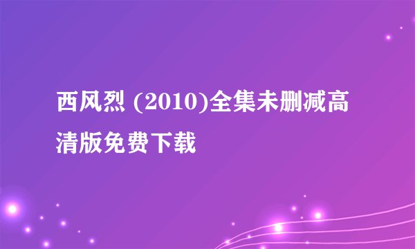西风烈 (2010)全集未删减高清版免费下载