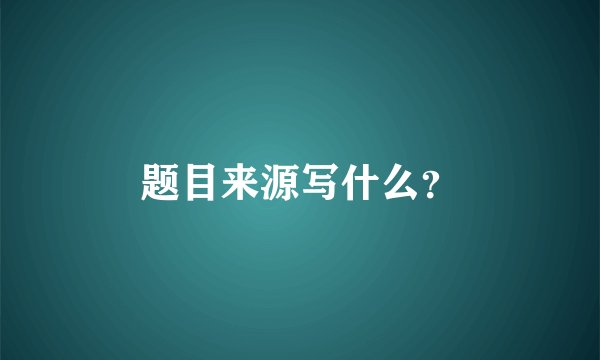 题目来源写什么？
