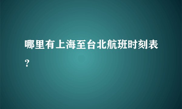 哪里有上海至台北航班时刻表？