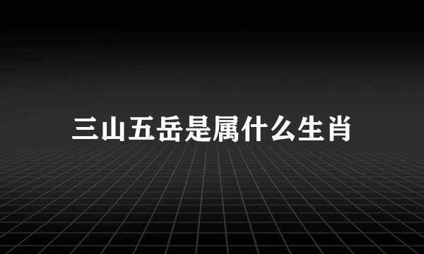 三山五岳是属什么生肖