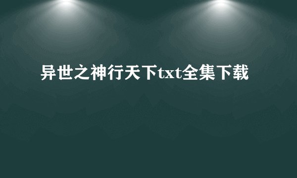 异世之神行天下txt全集下载