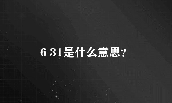6 31是什么意思?