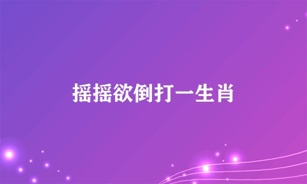 摇摇欲倒打一生肖