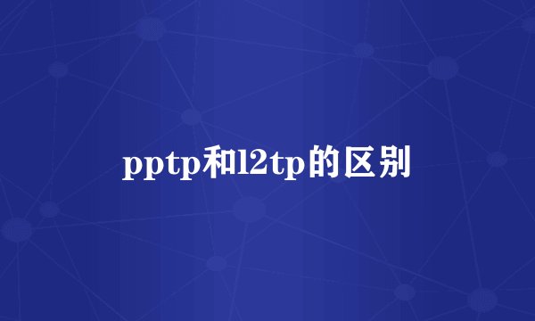 pptp和l2tp的区别