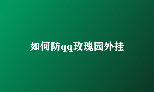 如何防qq玫瑰园外挂
