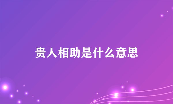贵人相助是什么意思