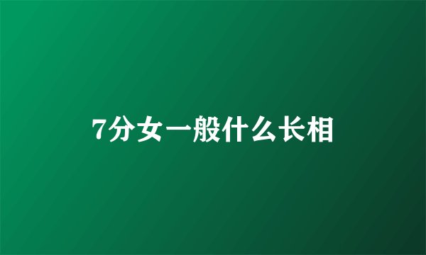 7分女一般什么长相