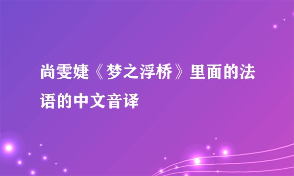 尚雯婕《梦之浮桥》里面的法语的中文音译