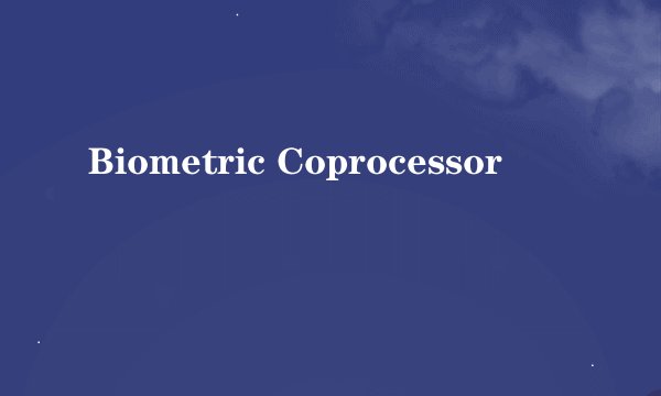 Biometric Coprocessor
