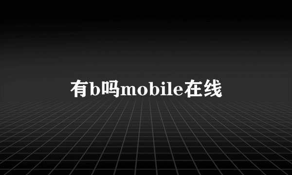 有b吗mobile在线