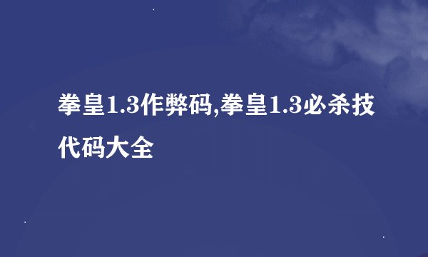 拳皇1.3作弊码,拳皇1.3必杀技代码大全